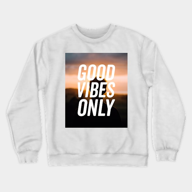 Good Vibes Only Shirt Crewneck Sweatshirt by KazSells